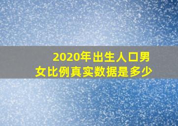 2020年出生人口男女比例真实数据是多少