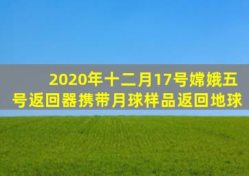 2020年十二月17号嫦娥五号返回器携带月球样品返回地球