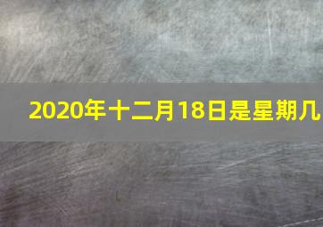 2020年十二月18日是星期几