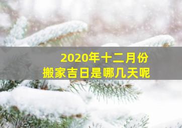 2020年十二月份搬家吉日是哪几天呢