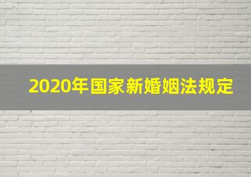 2020年国家新婚姻法规定