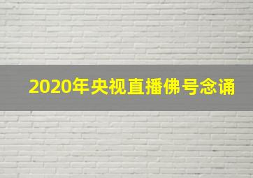 2020年央视直播佛号念诵