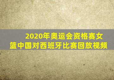 2020年奥运会资格赛女篮中国对西班牙比赛回放视频