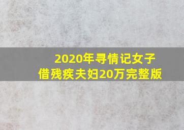 2020年寻情记女子借残疾夫妇20万完整版