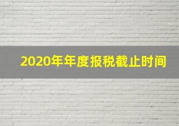 2020年年度报税截止时间