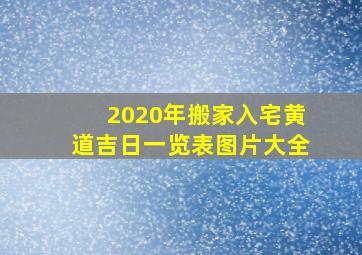 2020年搬家入宅黄道吉日一览表图片大全