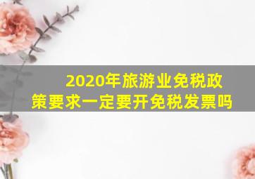 2020年旅游业免税政策要求一定要开免税发票吗