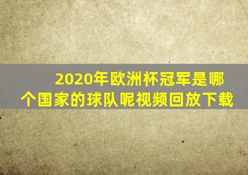 2020年欧洲杯冠军是哪个国家的球队呢视频回放下载