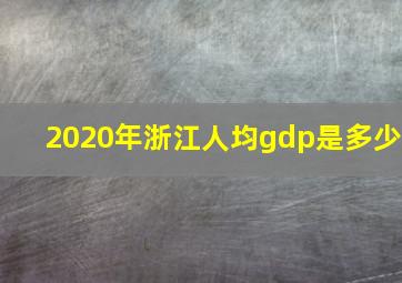 2020年浙江人均gdp是多少