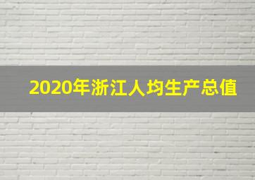 2020年浙江人均生产总值