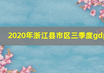 2020年浙江县市区三季度gdp