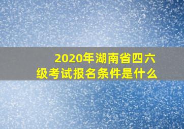 2020年湖南省四六级考试报名条件是什么