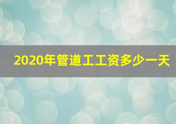 2020年管道工工资多少一天