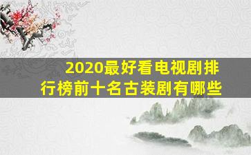 2020最好看电视剧排行榜前十名古装剧有哪些