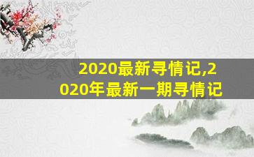 2020最新寻情记,2020年最新一期寻情记