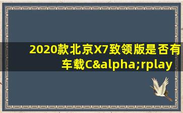 2020款北京X7致领版是否有车载Cαrplay功能