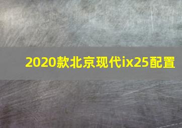 2020款北京现代ix25配置