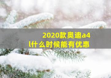 2020款奥迪a4l什么时候能有优惠