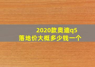 2020款奥迪q5落地价大概多少钱一个