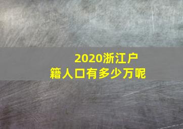 2020浙江户籍人口有多少万呢