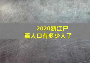 2020浙江户籍人口有多少人了