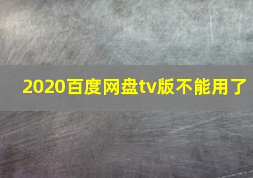 2020百度网盘tv版不能用了