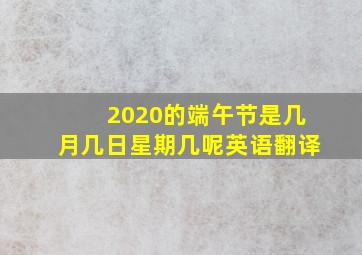 2020的端午节是几月几日星期几呢英语翻译