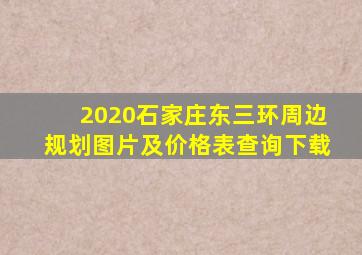 2020石家庄东三环周边规划图片及价格表查询下载