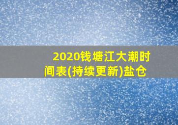 2020钱塘江大潮时间表(持续更新)盐仓