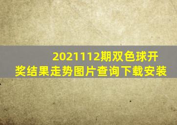 2021112期双色球开奖结果走势图片查询下载安装