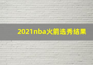 2021nba火箭选秀结果