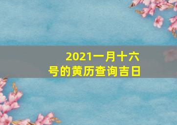 2021一月十六号的黄历查询吉日