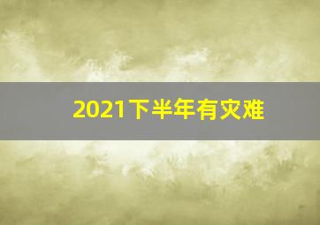 2021下半年有灾难