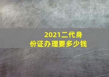 2021二代身份证办理要多少钱