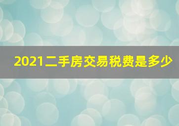 2021二手房交易税费是多少