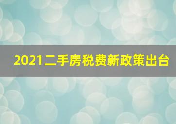 2021二手房税费新政策出台