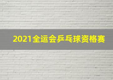 2021全运会乒乓球资格赛