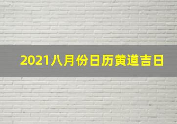 2021八月份日历黄道吉日