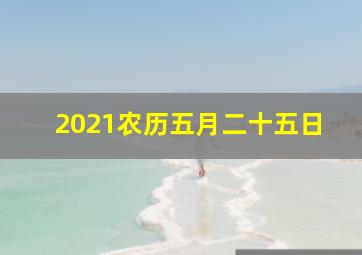 2021农历五月二十五日