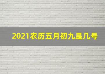 2021农历五月初九是几号