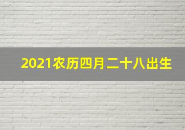 2021农历四月二十八出生