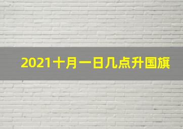 2021十月一日几点升国旗