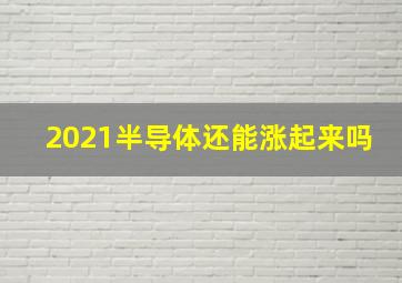 2021半导体还能涨起来吗