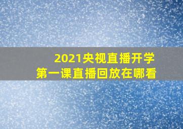 2021央视直播开学第一课直播回放在哪看