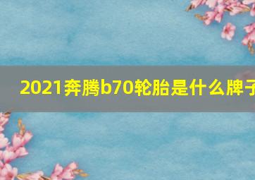 2021奔腾b70轮胎是什么牌子