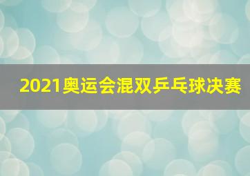 2021奥运会混双乒乓球决赛