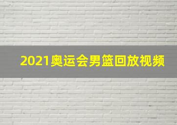 2021奥运会男篮回放视频