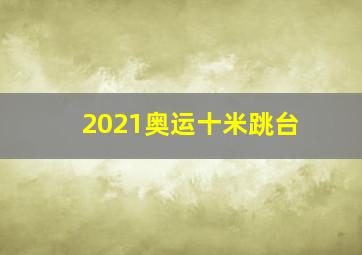 2021奥运十米跳台