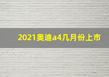 2021奥迪a4几月份上市