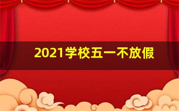 2021学校五一不放假